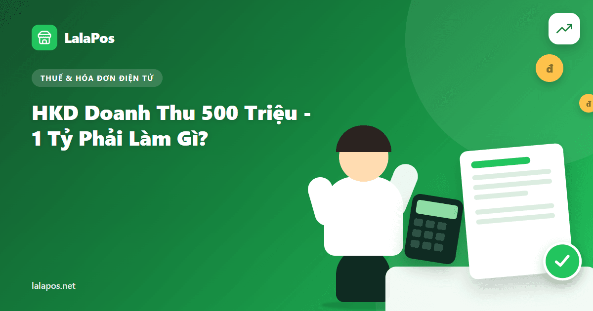 Hộ Kinh Doanh Doanh Thu 500 Triệu - 1 Tỷ Phải Làm Gì, Đóng Thuế Ra Sao?