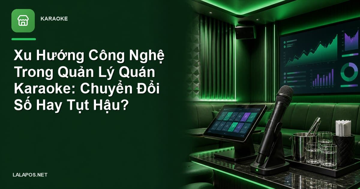 Xu Hướng Công Nghệ Trong Quản Lý Quán Karaoke: Chuyển Đổi Số Hay Tụt Hậu?