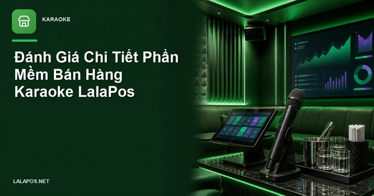Đánh Giá Chi Tiết Phần Mềm Bán Hàng Karaoke LalaPos